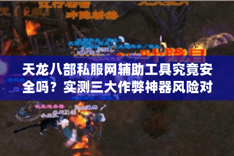 天龙八部私服网辅助工具究竟安全吗？实测三大作弊神器风险对比