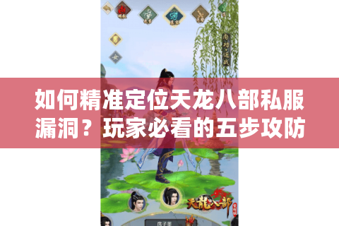 如何精准定位天龙八部私服漏洞？玩家必看的五步攻防指南