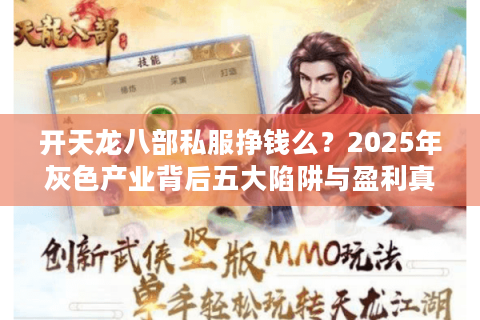 开天龙八部私服挣钱么？2025年灰色产业背后五大陷阱与盈利真相