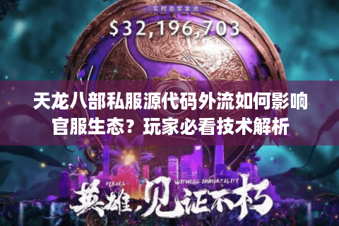 天龙八部私服源代码外流如何影响官服生态？玩家必看技术解析