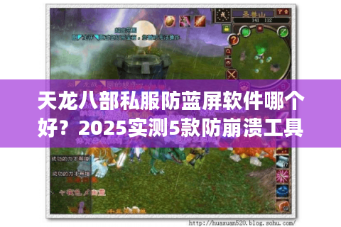 天龙八部私服防蓝屏软件哪个好？2025实测5款防崩溃工具推荐