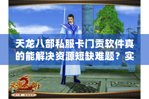 天龙八部私服卡门贡软件真的能解决资源短缺难题？实测数据揭秘