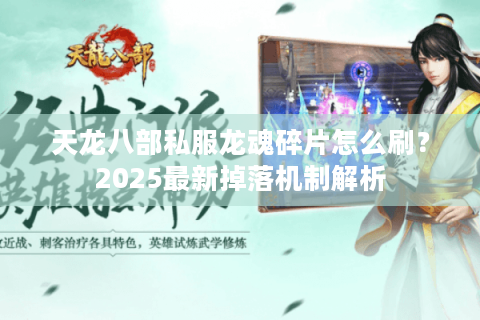 天龙八部私服龙魂碎片怎么刷？2025最新掉落机制解析