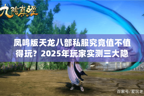 凤鸣版天龙八部私服究竟值不值得玩？2025年玩家实测三大隐藏福利解析