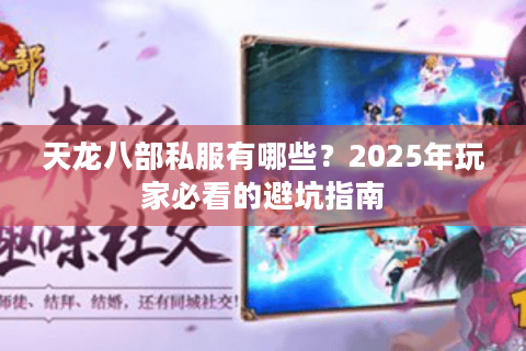 天龙八部私服有哪些？2025年玩家必看的避坑指南