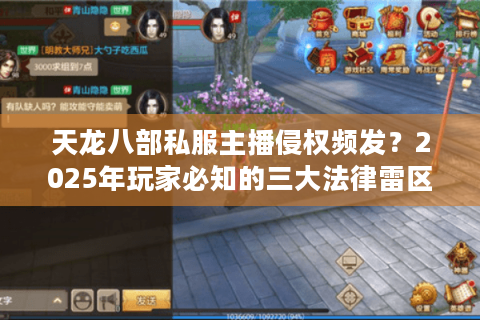 天龙八部私服主播侵权频发？2025年玩家必知的三大法律雷区