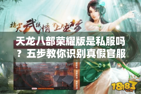 天龙八部荣耀版是私服吗？五步教你识别真假官服版本