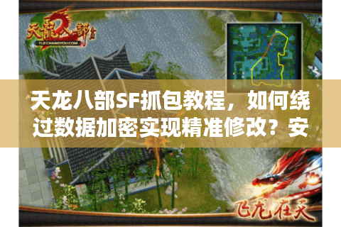 天龙八部SF抓包教程，如何绕过数据加密实现精准修改？安全风险全解析