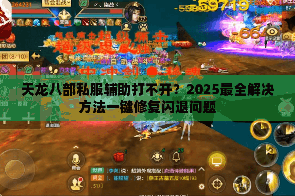天龙八部私服辅助打不开?2025最全解决方法一键修复闪退问题 天龙八部私服辅助打不开?2025最全解决方法一键修复闪退问题