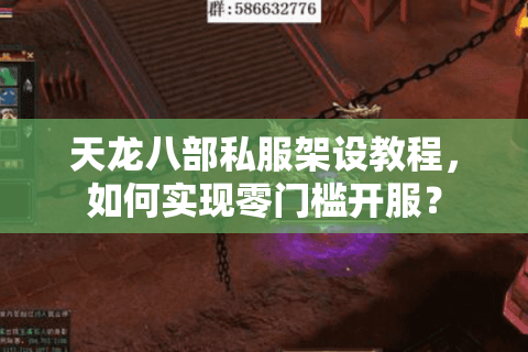 天龙八部私服架设教程，如何实现零门槛开服？