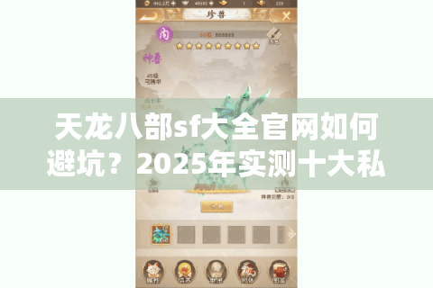 天龙八部sf大全官网如何避坑？2025年实测十大私服安全登录指南
