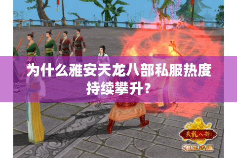 为什么雅安天龙八部私服热度持续攀升？