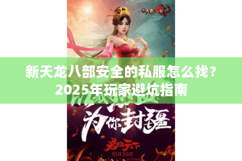 新天龙八部安全的私服怎么找？2025年玩家避坑指南