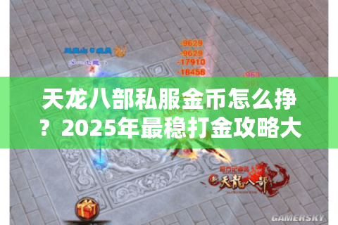 天龙八部私服金币怎么挣？2025年最稳打金攻略大揭秘