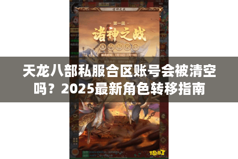 天龙八部私服合区账号会被清空吗？2025最新角色转移指南