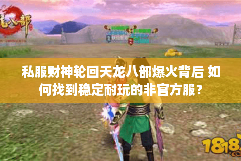 私服财神轮回天龙八部爆火背后 如何找到稳定耐玩的非官方服？