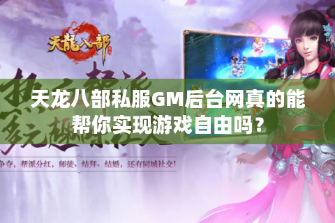 天龙八部私服GM后台网真的能帮你实现游戏自由吗？