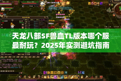 天龙八部SF兽血TL版本哪个服最耐玩?2025年实测避坑指南 天龙八部SF兽血TL版本哪个服最耐玩?2025年实测避坑指南