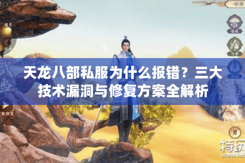 天龙八部私服为什么报错？三大技术漏洞与修复方案全解析
