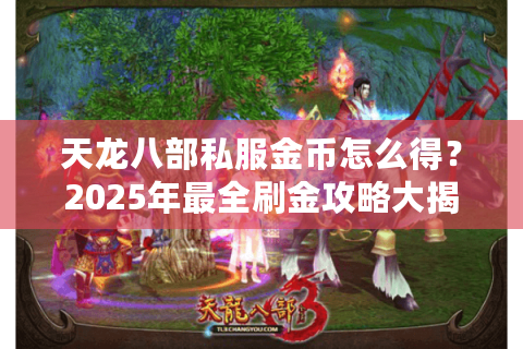 天龙八部私服金币怎么得？2025年最全刷金攻略大揭秘