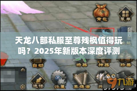 天龙八部私服至尊残枫值得玩吗？2025年新版本深度评测