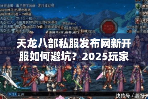 天龙八部私服发布网新开服如何避坑？2025玩家实测指南