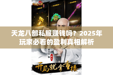 天龙八部私服赚钱吗？2025年玩家必看的盈利真相解析