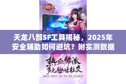 天龙八部SF工具揭秘,2025年安全辅助如何避坑?附实测数据) 天龙八部SF工具揭秘,2025年安全辅助如何避坑?附实测数据)