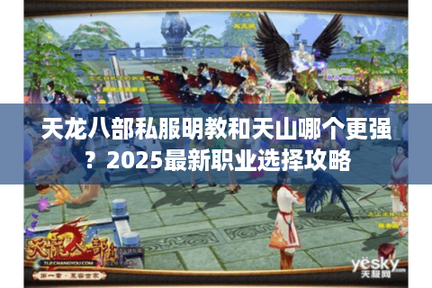 天龙八部私服明教和天山哪个更强？2025最新职业选择攻略