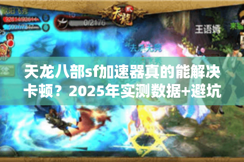 天龙八部sf加速器真的能解决卡顿？2025年实测数据+避坑指南