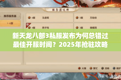 新天龙八部3私服发布为何总错过最佳开服时间？2025年抢驻攻略