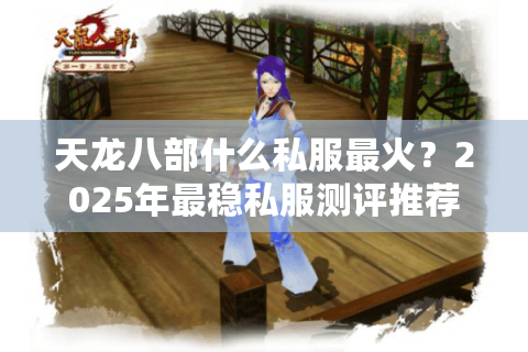 天龙八部什么私服最火？2025年最稳私服测评推荐