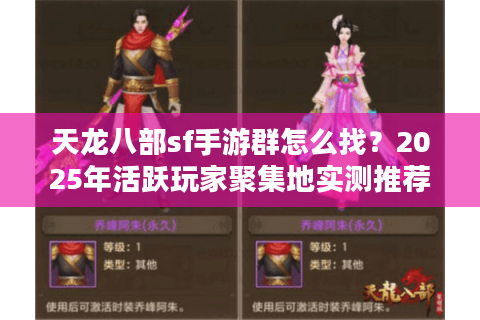 天龙八部sf手游群怎么找？2025年活跃玩家聚集地实测推荐