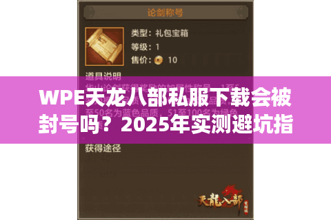WPE天龙八部私服下载会被封号吗？2025年实测避坑指南