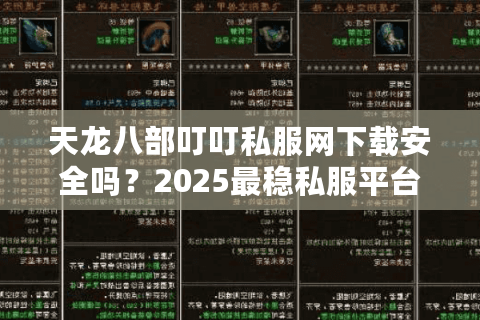 天龙八部叮叮私服网下载安全吗?2025最稳私服平台实测分析 天龙八部叮叮私服网下载安全吗?2025最稳私服平台实测分析