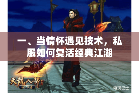 一、当情怀遇见技术，私服如何复活经典江湖