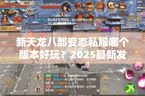新天龙八部变态私服哪个版本好玩？2025最新发布攻略+避坑指南