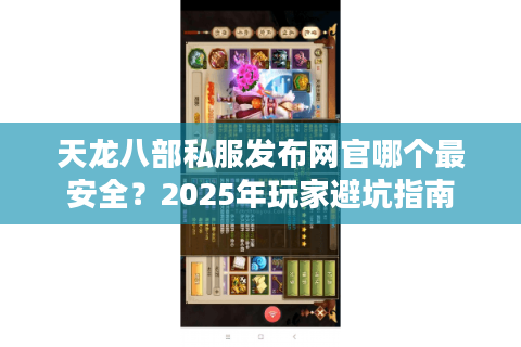 天龙八部私服发布网官哪个最安全？2025年玩家避坑指南