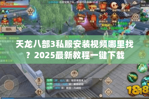 天龙八部3私服安装视频哪里找？2025最新教程一键下载