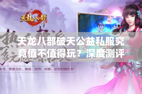 天龙八部破天公益私服究竟值不值得玩？深度测评2025新趋势
