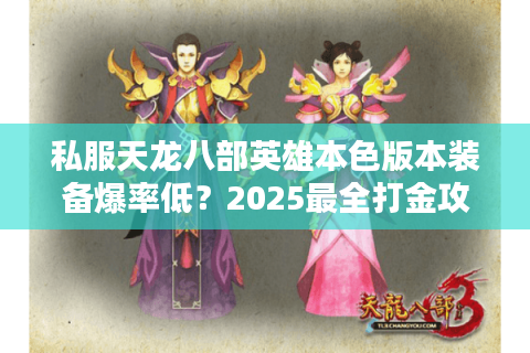 私服天龙八部英雄本色版本装备爆率低？2025最全打金攻略揭秘