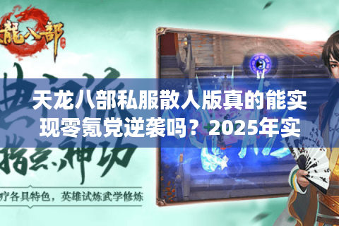 天龙八部私服散人版真的能实现零氪党逆袭吗？2025年实测数据揭秘