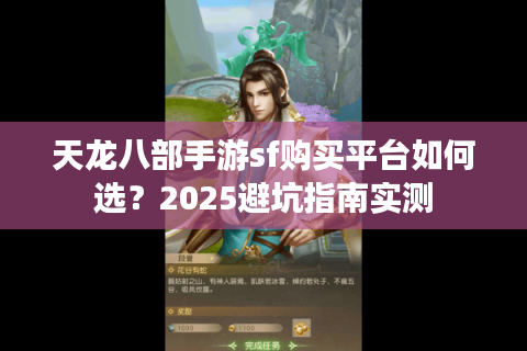 天龙八部手游sf购买平台如何选？2025避坑指南实测