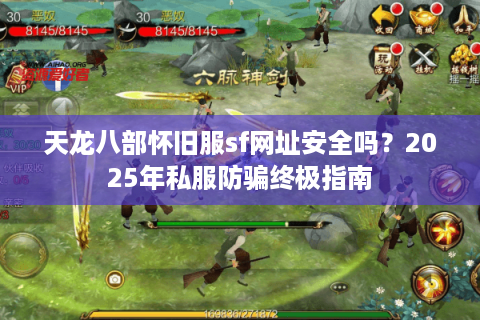 天龙八部怀旧服sf网址安全吗？2025年私服防骗终极指南