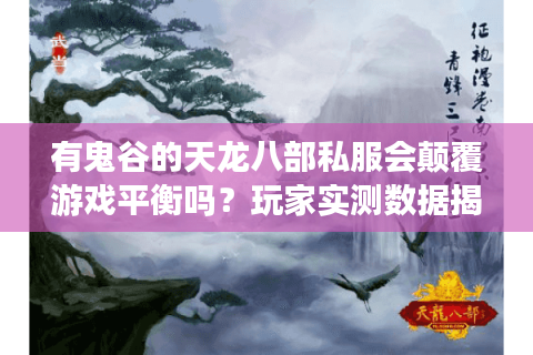 有鬼谷的天龙八部私服会颠覆游戏平衡吗？玩家实测数据揭秘
