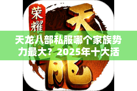 天龙八部私服哪个家族势力最大？2025年十大活跃家族实战评测
