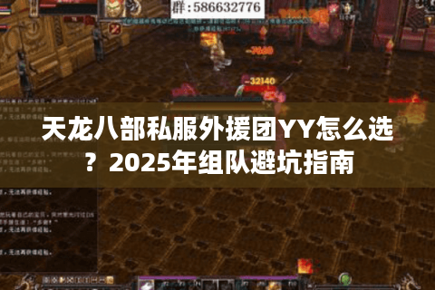 天龙八部私服外援团YY怎么选？2025年组队避坑指南