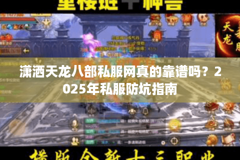 潇洒天龙八部私服网真的靠谱吗？2025年私服防坑指南