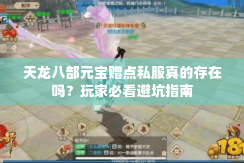 天龙八部元宝赠点私服真的存在吗?玩家必看避坑指南 天龙八部元宝赠点私服真的存在吗?玩家必看避坑指南