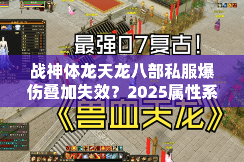 战神体龙天龙八部私服爆伤叠加失效？2025属性系统深度拆解